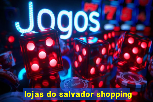 lojas do salvador shopping